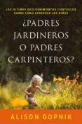 ¿padres jardineros o padres carpinteros?: los ultimos descubrimientos cientificos sobre como aprenden los niños-9788499986357 ¿padres jardineros o padres carpinteros?: los ultimos descubrimientos cientificos sobre como aprenden los niños-9788499986357