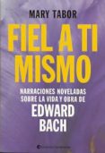 fiel a ti mismo: narraciones noveladas sobre la vida y obra de edward bach-mary tabor-9789507544057 fiel a ti mismo: narraciones noveladas sobre la vida y obra de edward bach-mary tabor-9789507544057