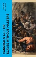 Descarga gratuita de libros electrónicos scribd CANNIBALS ALL! OR, SLAVES WITHOUT MASTERS  (edición en inglés) de GEORGE FITZHUGH 