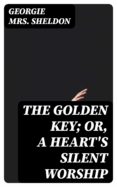 Libros electrónicos descargados kindle THE GOLDEN KEY; OR, A HEART'S SILENT WORSHIP (Spanish Edition) de GEORGIE, MRS. SHELDON FB2 PDB PDF 8596547016267
