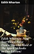 Foro de descarga de libros electrónicos de Kindle EDITH WHARTON: NEW YEAR'S DAY, FALSE DAWN, THE OLD MAID & THE SPARK (4 BOOKS IN ONE EDITION)  (edición en inglés) CHM in Spanish