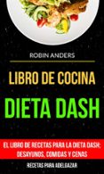 libro de cocina: dieta dash: el libro de recetas para la dieta dash; desayunos, comidas y cenas (recetas para adelgazar) (ebook)-9781507190067 libro de cocina: dieta dash: el libro de recetas para la dieta dash; desayunos, comidas y cenas (recetas para adelgazar) (ebook)-9781507190067