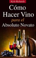 cómo hacer vino, para el absoluto novato (ebook)-kyle richards-9781633399167 cómo hacer vino, para el absoluto novato (ebook)-kyle richards-9781633399167