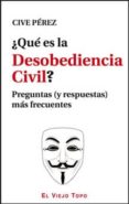 ¿que es la desobediencia civil? (el viejo topo)-cive perez-9788415216667 ¿que es la desobediencia civil? (el viejo topo)-cive perez-9788415216667
