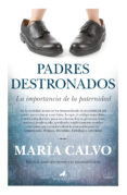 padres destronados: la importancia de la paternidad-maria calvo-9788415943167 padres destronados: la importancia de la paternidad-maria calvo-9788415943167