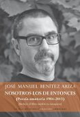 nosotros los de entonces (poesía amatoría 1984-2015)-jose manuel benitez ariza-9788416469567 nosotros los de entonces (poesía amatoría 1984-2015)-jose manuel benitez ariza-9788416469567