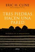 tres piedras hacen una pared: historias de la arqueologia-eric h. cline-9788417067267 tres piedras hacen una pared: historias de la arqueologia-eric h. cline-9788417067267