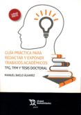 guia practica para redactar y exponer trabajos academicos: tfg, tfm y tesis doctoral-manuel baelo alvarez-9788417508067 guia practica para redactar y exponer trabajos academicos: tfg, tfm y tesis doctoral-manuel baelo alvarez-9788417508067