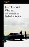 los amantes de todos los santos-juan gabriel vasquez-9788420473567 los amantes de todos los santos-juan gabriel vasquez-9788420473567