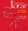 como hacer llorar a la amante de tu marido: el dulce sabor de la venganza-sonam kalra-9788430586967 como hacer llorar a la amante de tu marido: el dulce sabor de la venganza-sonam kalra-9788430586967