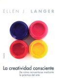 la creatividad consciente: de como reinventarse mediante la pract ica del arte-ellen langer-9788449318467 la creatividad consciente: de como reinventarse mediante la pract ica del arte-ellen langer-9788449318467