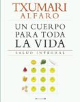 un cuerpo para toda la vida: salud integral-txumari alfaro-9788466632867 un cuerpo para toda la vida: salud integral-txumari alfaro-9788466632867