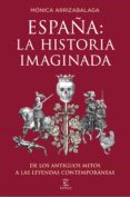 españa: la historia imaginada: de los antiguos mitos a las leyendas contemporaneas-monica arrizabalaga-9788467053067 españa: la historia imaginada: de los antiguos mitos a las leyendas contemporaneas-monica arrizabalaga-9788467053067
