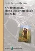 arqueologicas: hacia una arqueologia aplicada-david barreiro-9788472906167 arqueologicas: hacia una arqueologia aplicada-david barreiro-9788472906167