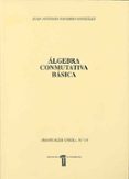 algebra conmutativa basica-juan antonio navarro gonzalez-9788477232667 algebra conmutativa basica-juan antonio navarro gonzalez-9788477232667