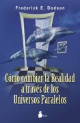 cómo cambiar la realidad a través de los universos paralelos-frederick dodson-9788478089567 cómo cambiar la realidad a través de los universos paralelos-frederick dodson-9788478089567
