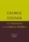 un prefacio a la biblia hebrea-george steiner-9788478448067 un prefacio a la biblia hebrea-george steiner-9788478448067