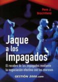 jaque a los impagados: el recobro de los impagados mediante la ne gociacion efectiva con los morosos-pere j. brachfield-9788480889667 jaque a los impagados: el recobro de los impagados mediante la ne gociacion efectiva con los morosos-pere j. brachfield-9788480889667