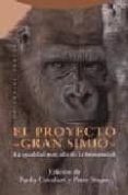 el proyecto gran simio: la igualdad mas alla de la realidad-paola cavalieri-peter singfer-9788481641967 el proyecto gran simio: la igualdad mas alla de la realidad-paola cavalieri-peter singfer-9788481641967