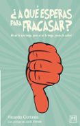 ¿a que esperas para fracasar?-ricardo cortines barcena-9788483566367 ¿a que esperas para fracasar?-ricardo cortines barcena-9788483566367