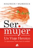 ser mujer un viaje heroico: un apasionante camino hacia la totali dad-maureen murdock-9788484452867 ser mujer un viaje heroico: un apasionante camino hacia la totali dad-maureen murdock-9788484452867