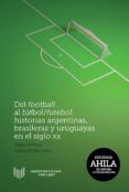 del football al futbol-futebol: historias argentinas, brasileras y uruguayasen el siglo xx-diego (ed.) armus-stefan (ed.) rinke-9788484898467 del football al futbol-futebol: historias argentinas, brasileras y uruguayasen el siglo xx-diego (ed.) armus-stefan (ed.) rinke-9788484898467
