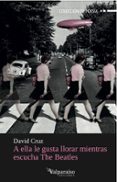 a ella le gusta llorar mientras escucha the beatles-david cruz-9788494103667 a ella le gusta llorar mientras escucha the beatles-david cruz-9788494103667