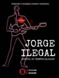 jorge ilegal: apostol de tiempos salvajes-fernando fernandez-guerra-9788494716867 jorge ilegal: apostol de tiempos salvajes-fernando fernandez-guerra-9788494716867