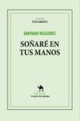 soñare en tus manos-santiago velazquez-9788494822667 soñare en tus manos-santiago velazquez-9788494822667