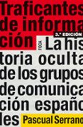 traficantes de informacion: la historia oculta de los grupos de c omunicacion españoles (3ª ed.)-pascual serrano-9788496797567 traficantes de informacion: la historia oculta de los grupos de c omunicacion españoles (3ª ed.)-pascual serrano-9788496797567