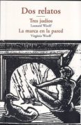 dos relatos: tres judios; la marca en la pared-virginia woolf-9788497168267 dos relatos: tres judios; la marca en la pared-virginia woolf-9788497168267