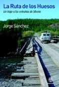 la ruta de los huesos: un viaje a las entrañas de siberia-jorge sanchez-9788498271867 la ruta de los huesos: un viaje a las entrañas de siberia-jorge sanchez-9788498271867