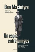 un espia entre amigos: la gran traicion de kim philby-ben macintyre-9788498928167 un espia entre amigos: la gran traicion de kim philby-ben macintyre-9788498928167