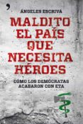 (pe) maldito el pais que necesita heroes: como los democratas acabaron con eta-maria angeles escriva-9788499981567 (pe) maldito el pais que necesita heroes: como los democratas acabaron con eta-maria angeles escriva-9788499981567