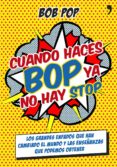 cuando haces bop ya no hay stop: los grandes enfados que han camb iado el mundo y las enseñanzas que podemos obtener-bob pop-9788499983967 cuando haces bop ya no hay stop: los grandes enfados que han camb iado el mundo y las enseñanzas que podemos obtener-bob pop-9788499983967