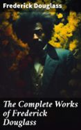 Descarga gratuita de ebooks de epub THE COMPLETE WORKS OF FREDERICK DOUGLASS  (edición en inglés) 8596547668077