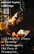 COLERIDGE: ESSAYS & LECTURES ON SHAKESPEARE, OLD POETS & DRAMATISTS  (edición en inglés)