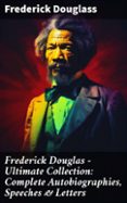 FREDERICK DOUGLAS - ULTIMATE COLLECTION: COMPLETE AUTOBIOGRAPHIES, SPEECHES & LETTERS  (edición en inglés)