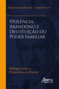 Descargar Jar ebooks móvil gratis VIOLÊNCIA, ABANDONO E DESTITUIÇÃO DO PODER FAMILIAR: DIÁLOGOS ENTRE A PSICANÁLISE E O DIREITO
         (edición en portugués) de SUZIANI DE CÁSSIA ALMEIDA LEMOS, ANAMARIA SILVA NEVES en español 9786525008677 PDF RTF