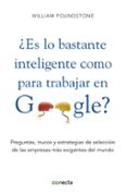 ¿es lo bastante inteligente como para trabajar en google? pregunt as, trucos y estrategias de seleccion de las empresas mas exigentes del mundo-willian poundstore-9788415431077 ¿es lo bastante inteligente como para trabajar en google? pregunt as, trucos y estrategias de seleccion de las empresas mas exigentes del mundo-willian poundstore-9788415431077