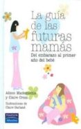 la guia de la futuras mamas: del embarazo al primer año del bebe-alison mackonochie-claire cross-9788420552477 la guia de la futuras mamas: del embarazo al primer año del bebe-alison mackonochie-claire cross-9788420552477