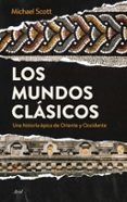 los mundos clasicos: una historia epica de oriente y occidente-michael scott-9788434424777 los mundos clasicos: una historia epica de oriente y occidente-michael scott-9788434424777