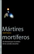 martires mortiferos: un itinerario por el cerebro de los suicidas atacantes-adolf tobeña pallares-9788437061177 martires mortiferos: un itinerario por el cerebro de los suicidas atacantes-adolf tobeña pallares-9788437061177