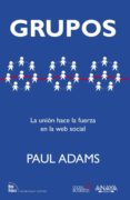 grupos: la union hace la fuerza en la web social (social media)-paul adams-9788441532977 grupos: la union hace la fuerza en la web social (social media)-paul adams-9788441532977