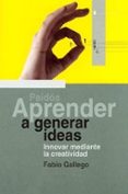 aprender a generar ideas: innovar mediante la creatividad-fabio gallego-9788449310577 aprender a generar ideas: innovar mediante la creatividad-fabio gallego-9788449310577