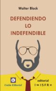 defendiendo lo indefendible-walter block-9788472095977 defendiendo lo indefendible-walter block-9788472095977