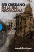 ser cristiano en la ero neopagana-joseph benedicto xvi ratzinger-9788474908077 ser cristiano en la ero neopagana-joseph benedicto xvi ratzinger-9788474908077