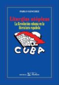 liturgias utopicas: la revolucion cubana en la literatura español a-pablo sanchez-9788479627577 liturgias utopicas: la revolucion cubana en la literatura español a-pablo sanchez-9788479627577