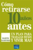 como retirarse 10 años antes: un plan para trabajar menos y vivir mas-martin bamford-9788483224977 como retirarse 10 años antes: un plan para trabajar menos y vivir mas-martin bamford-9788483224977