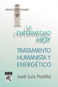 la enfermedad hoy: tatamiento humanista y energetico-jose luis padilla corral-9788483529577 la enfermedad hoy: tatamiento humanista y energetico-jose luis padilla corral-9788483529577